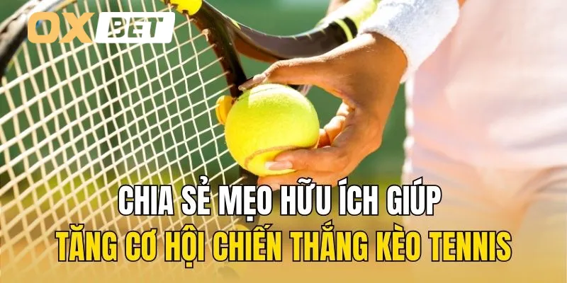 Chia sẻ mẹo hữu ích giúp tăng cơ hội chiến thắng kèo tennis